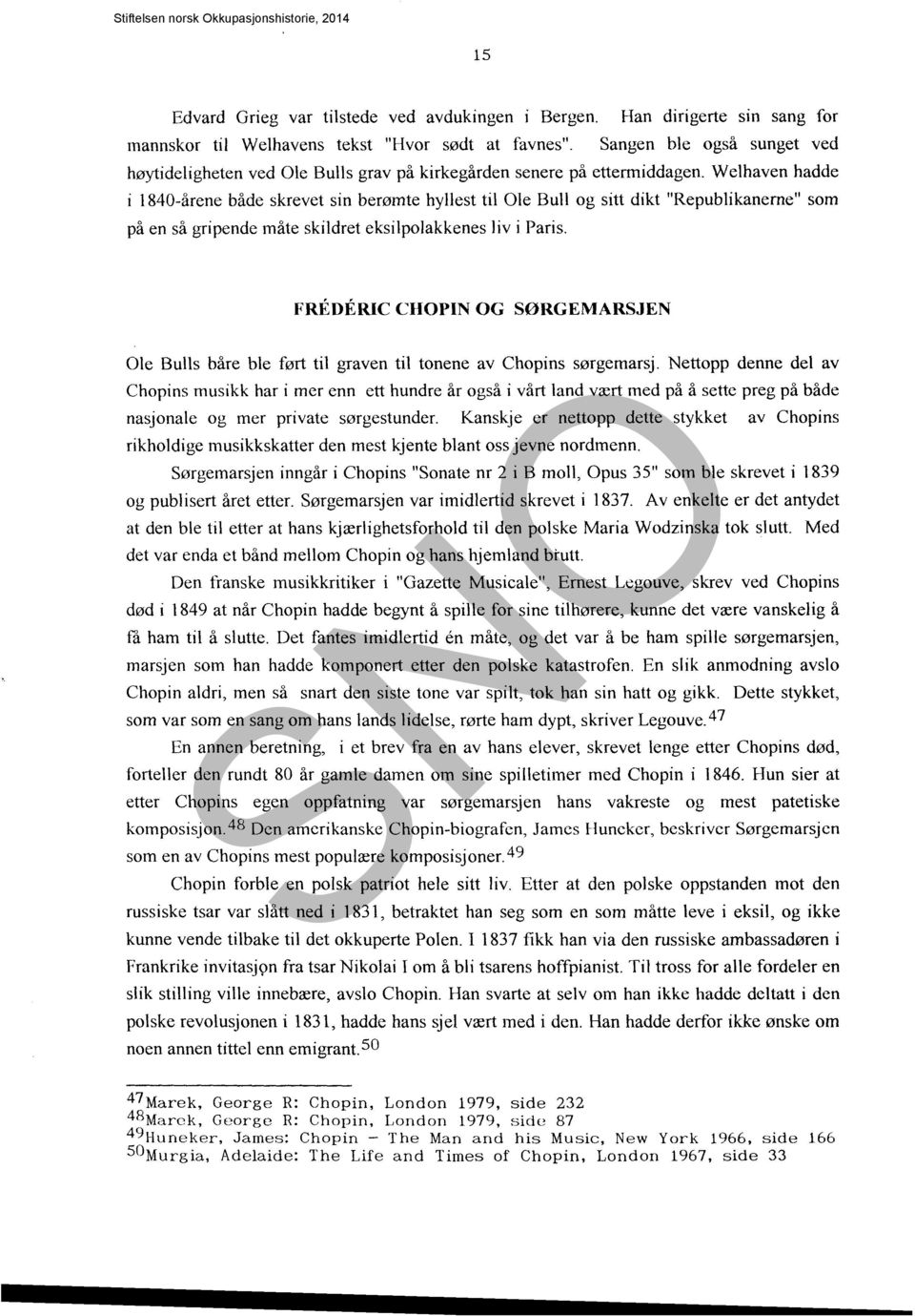 Welhaven hadde i 1840-årene både skrevet sin berømte hyllest til Ole Bull og sitt dikt "Republikanerne" som på en så gripende måte skildret eksilpolakkenes liv i Paris.