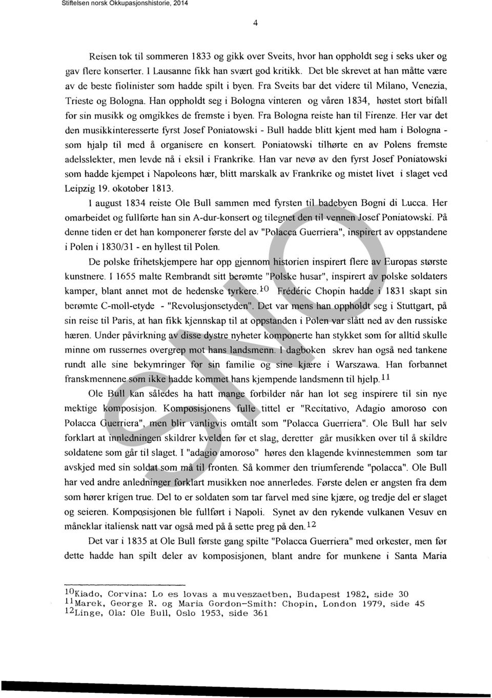 Han oppholdt seg i Bologna vinteren og våren 1834, høstet stort bifall for sin musikk og omgikkes de fremste i byen. Fra Bologna reiste han til Firenze.