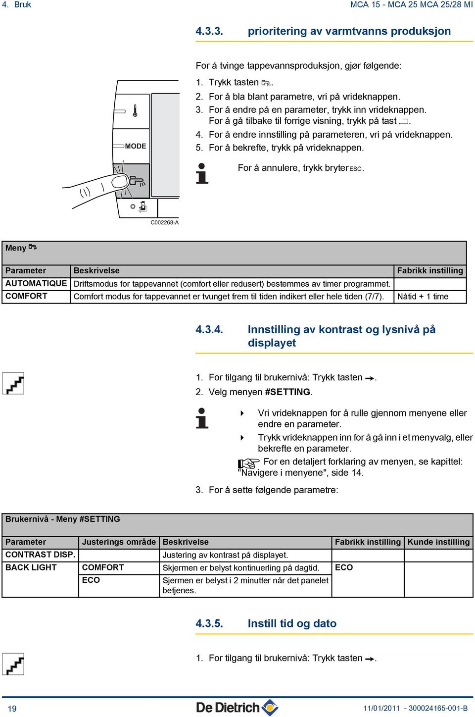 For å bekrefte, trykk på vrideknappen. For å annulere, trykk bryter h.