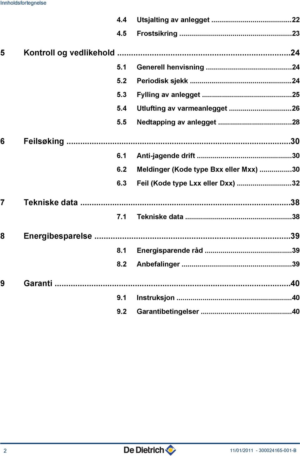 1 Anti-jagende drift...30 6.2 Meldinger (Kode type Bxx eller Mxx)...30 6.3 Feil (Kode type Lxx eller Dxx)...32 7 Tekniske data...38 7.1 Tekniske data.