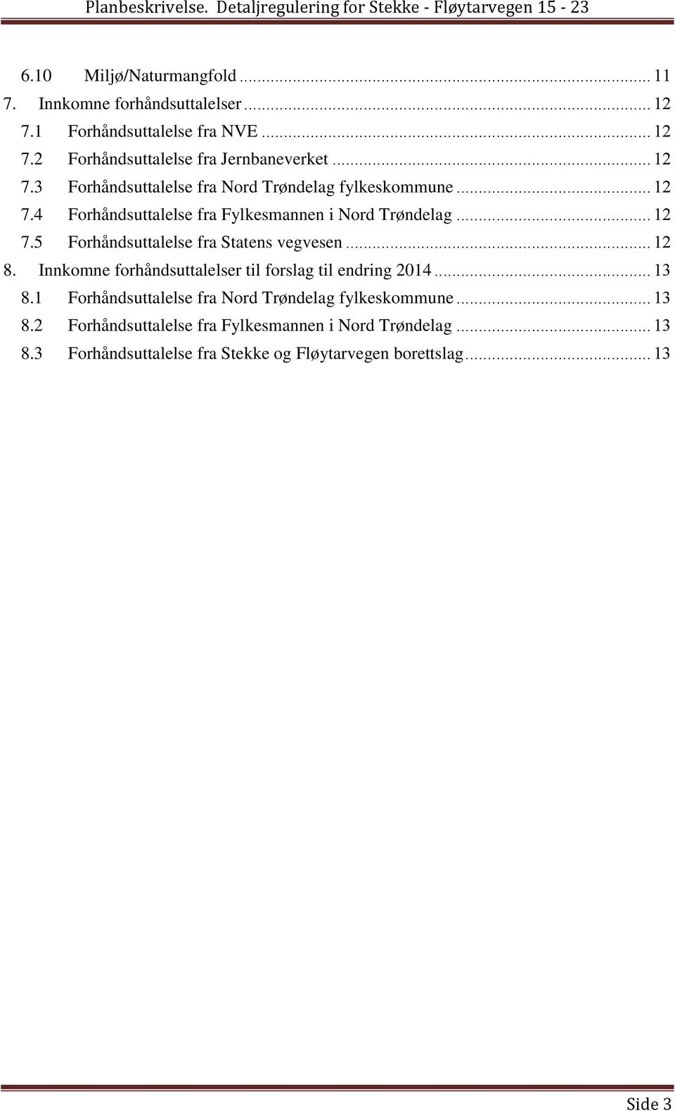.. 12 8. Innkomne forhåndsuttalelser til forslag til endring 2014... 13 8.1 Forhåndsuttalelse fra Nord Trøndelag fylkeskommune... 13 8.2 Forhåndsuttalelse fra Fylkesmannen i Nord Trøndelag.