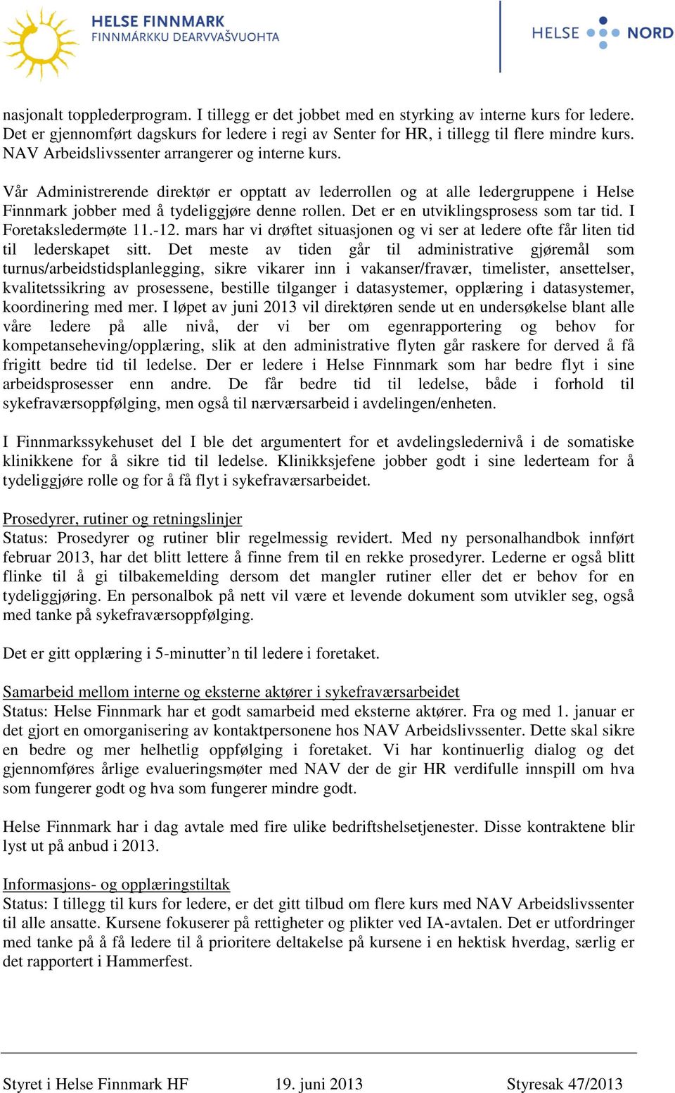 Det er en utviklingsprosess som tar tid. I Foretaksledermøte 11.-12. mars har vi drøftet situasjonen og vi ser at ledere ofte får liten tid til lederskapet sitt.