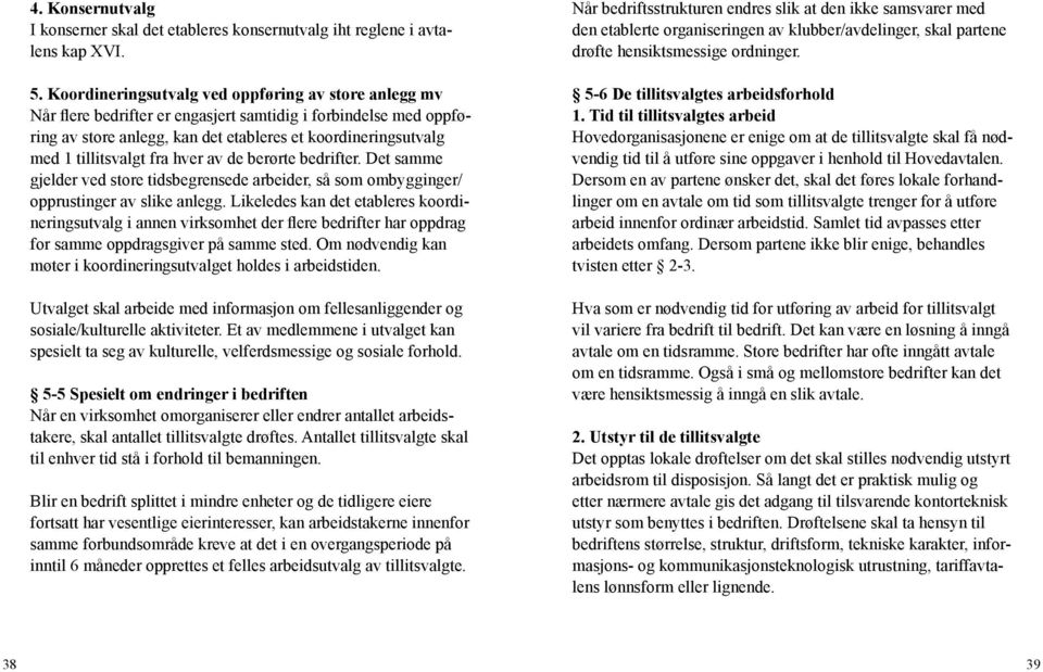 fra hver av de berørte bedrifter. Det samme gjelder ved store tidsbegrensede arbeider, så som ombygginger/ opprustinger av slike anlegg.