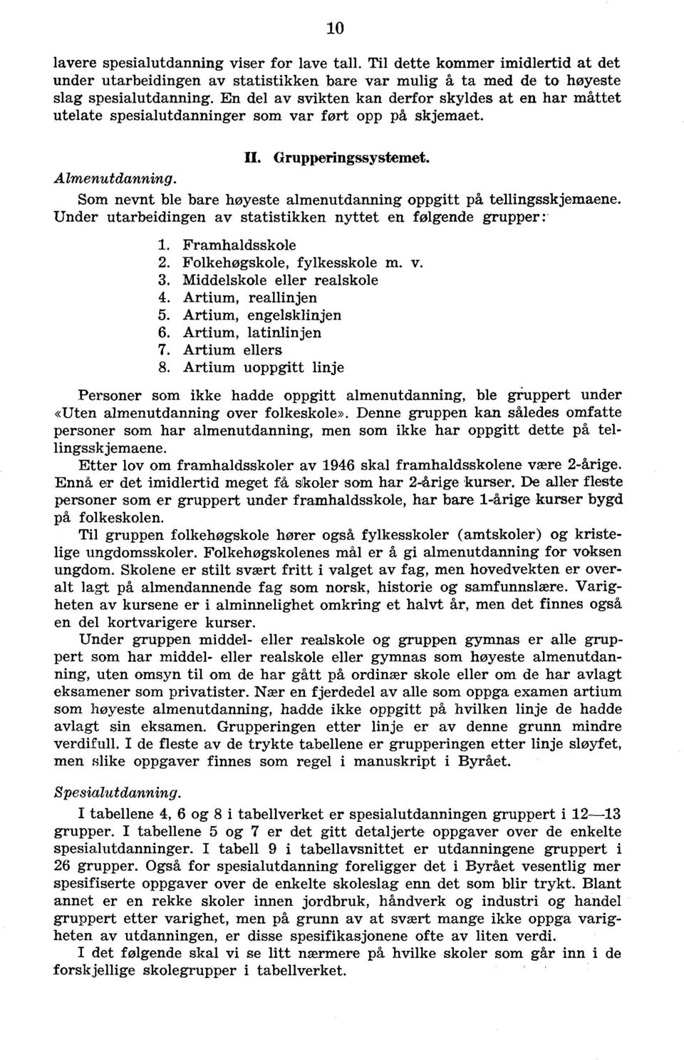 Som nevnt ble bare høyeste almenutdanning oppgitt på tellingsskjemaene. Under utarbeidingen av statistikken nyttet en følgende grupper:. Framhaldsskole. Folkehøgskole, fylkesskole m. v.