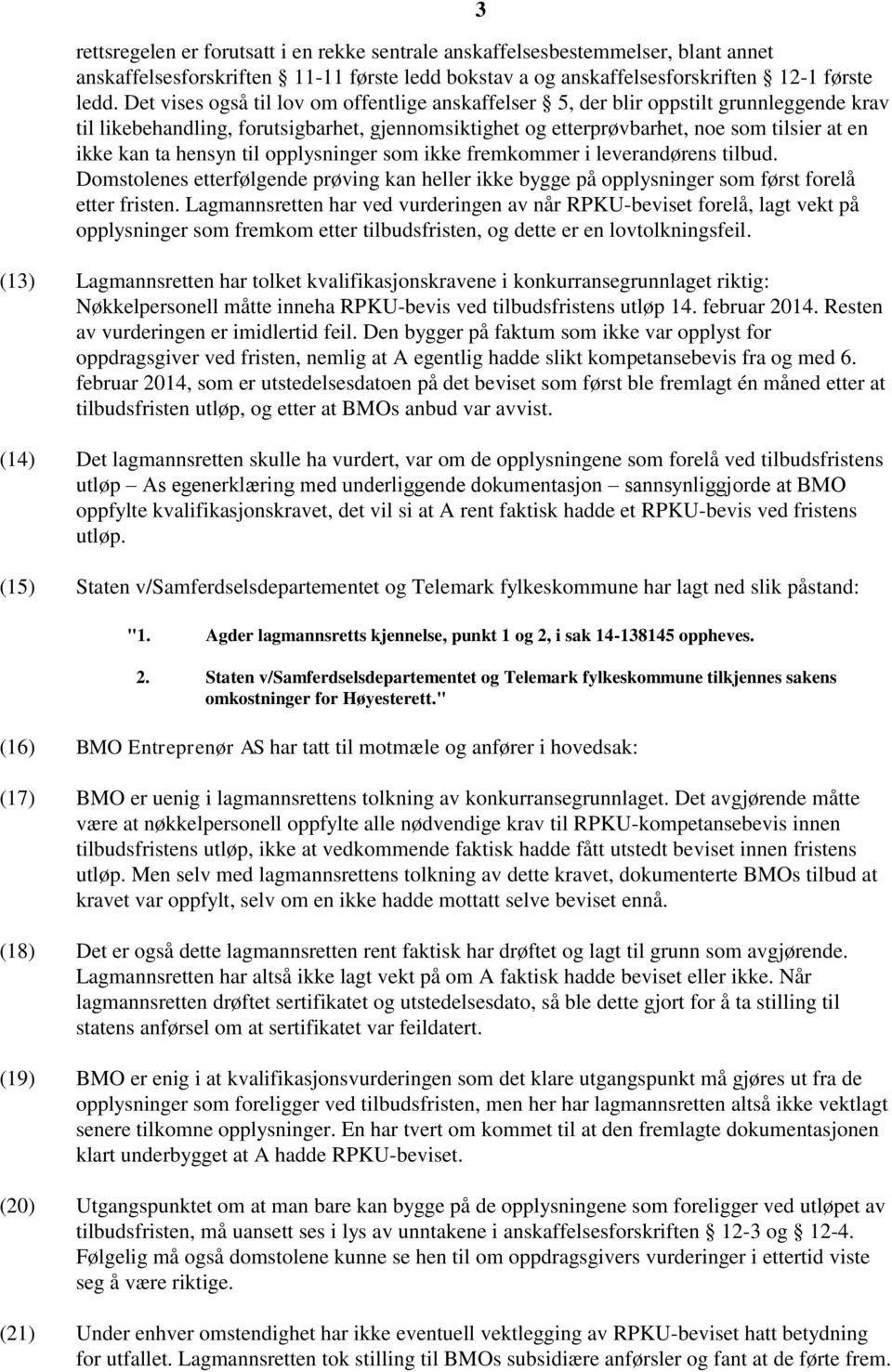 hensyn til opplysninger som ikke fremkommer i leverandørens tilbud. Domstolenes etterfølgende prøving kan heller ikke bygge på opplysninger som først forelå etter fristen.