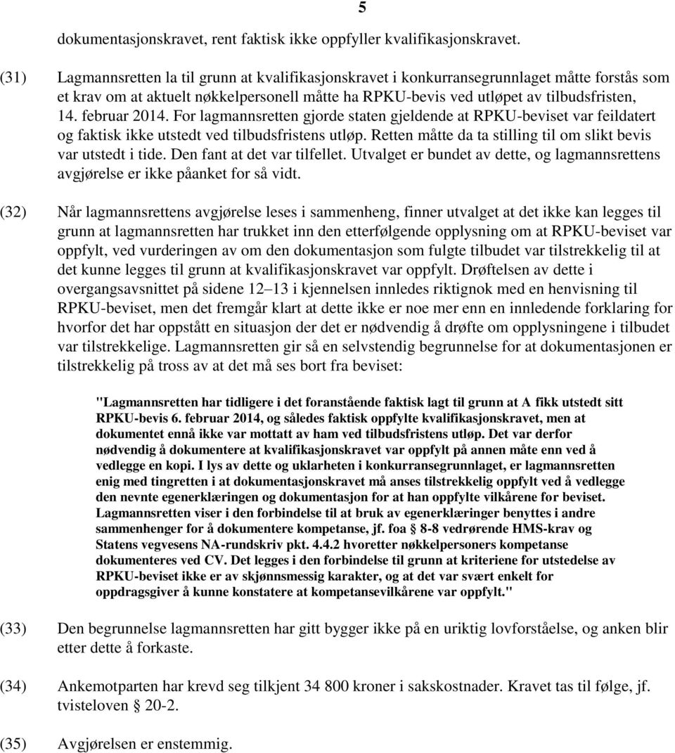 februar 2014. For lagmannsretten gjorde staten gjeldende at RPKU-beviset var feildatert og faktisk ikke utstedt ved tilbudsfristens utløp.