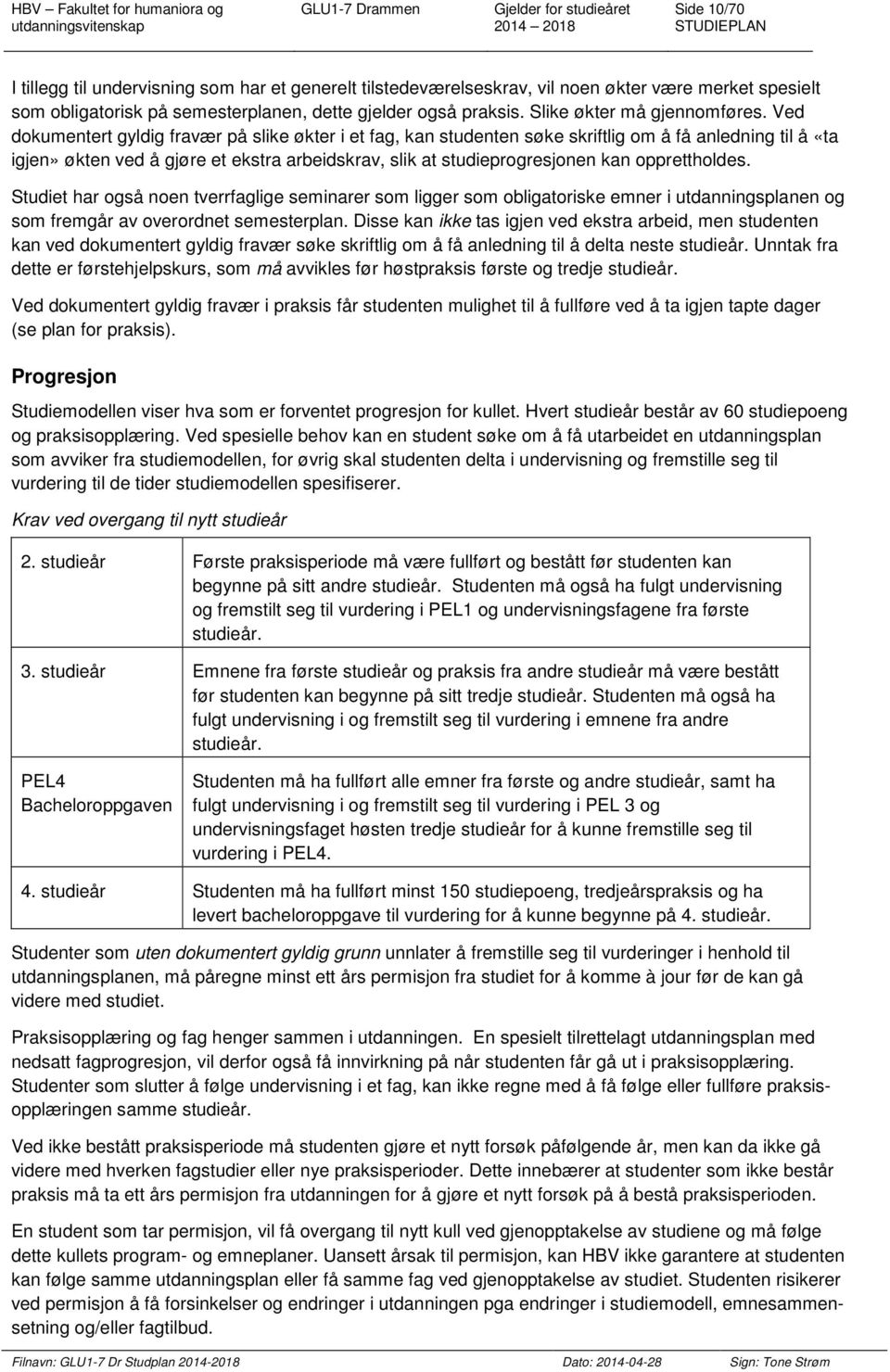 Ved dokumentert gyldig fravær på slike økter i et fag, kan studenten søke skriftlig om å få anledning til å «ta igjen» økten ved å gjøre et ekstra arbeidskrav, slik at studieprogresjonen kan