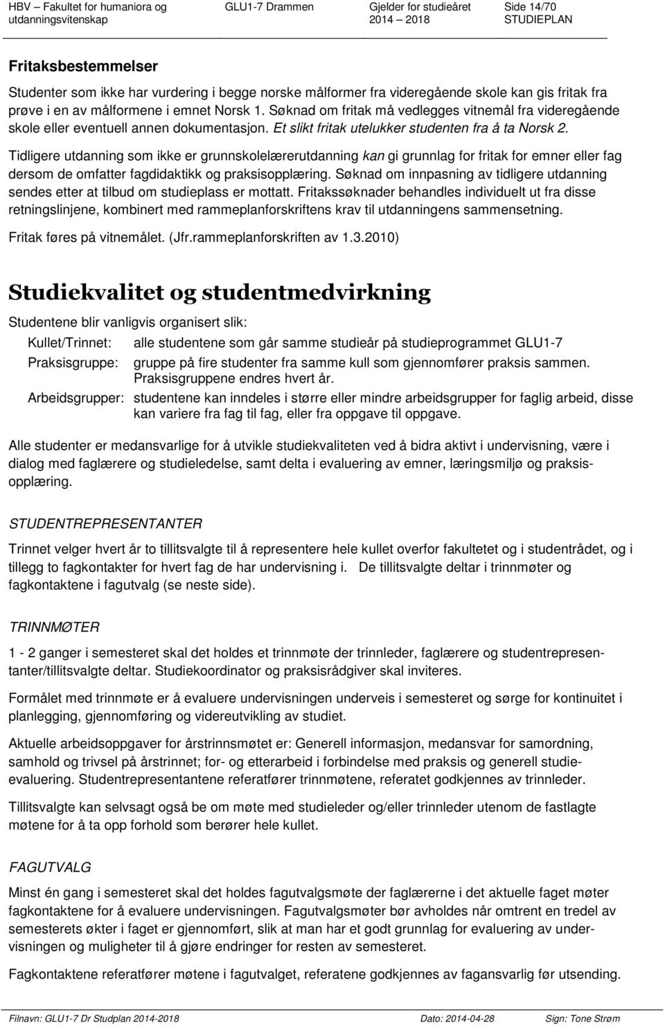 Tidligere utdanning som ikke er grunnskolelærerutdanning kan gi grunnlag for fritak for emner eller fag dersom de omfatter fagdidaktikk og praksisopplæring.