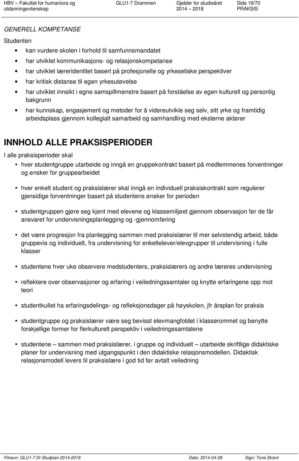 kunnskap, engasjement og metoder for å videreutvikle seg selv, sitt yrke og framtidig arbeidsplass gjennom kollegialt samarbeid og samhandling med eksterne aktører INNHOLD ALLE PRAKSISPERIODER I alle