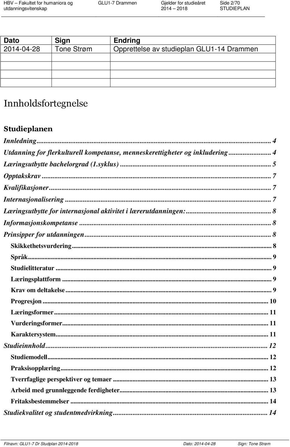 .. 7 Læringsutbytte for internasjonal aktivitet i lærerutdanningen:... 8 Informasjonskompetanse... 8 Prinsipper for utdanningen... 8 Skikkethetsvurdering... 8 Språk... 9 Studielitteratur.