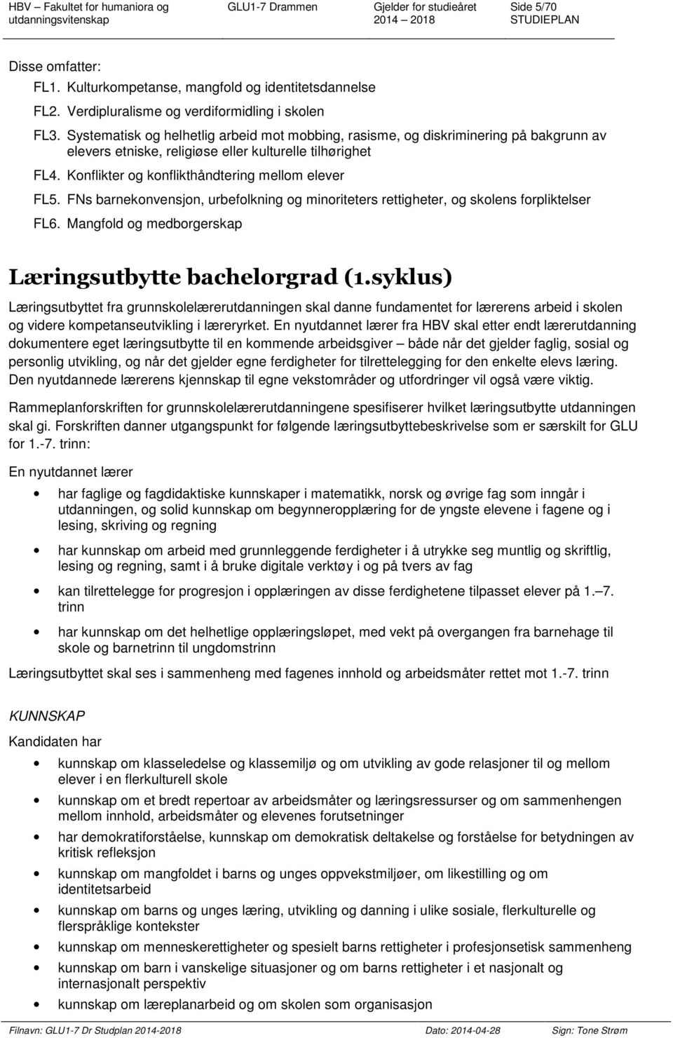 FNs barnekonvensjon, urbefolkning og minoriteters rettigheter, og skolens forpliktelser FL6. Mangfold og medborgerskap Læringsutbytte bachelorgrad (1.