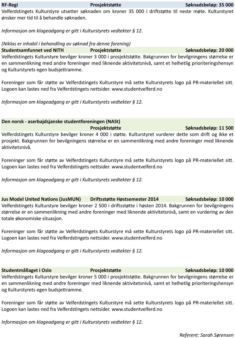 Bakgrunnen for bevilgningens størrelse er Den norsk - aserbajdsjanske studentforeningen (NASt) Prosjektstøtte Søknadsbeløp: 11 500 Velferdstingets Kulturstyre bevilger kroner 4 000 i støtte.