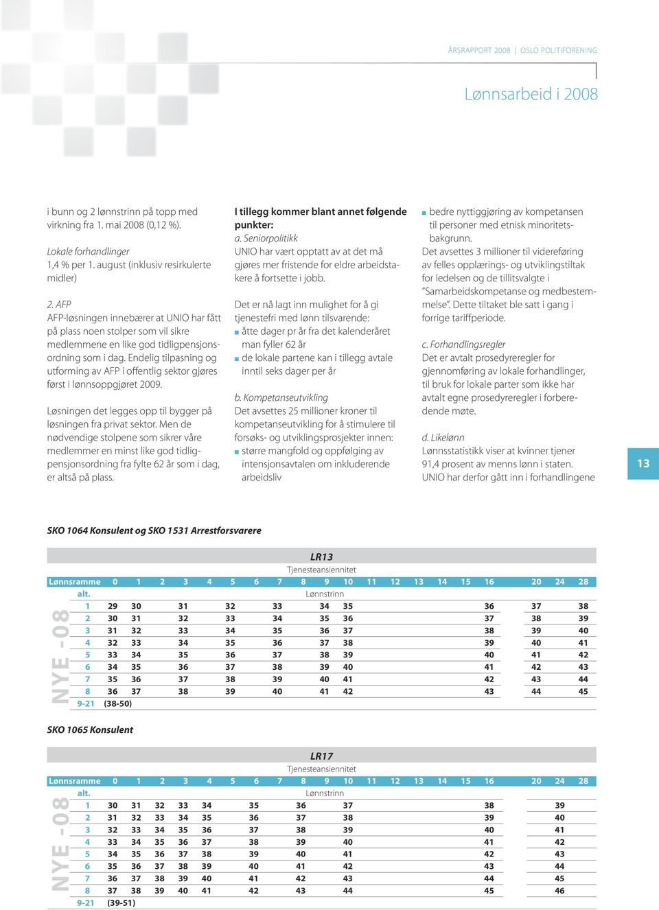 Endelig tilpasning og utforming av AFP i offentlig sektor gjøres først i lønnsoppgjøret 2009. Løsningen det legges opp til bygger på løsningen fra privat sektor.