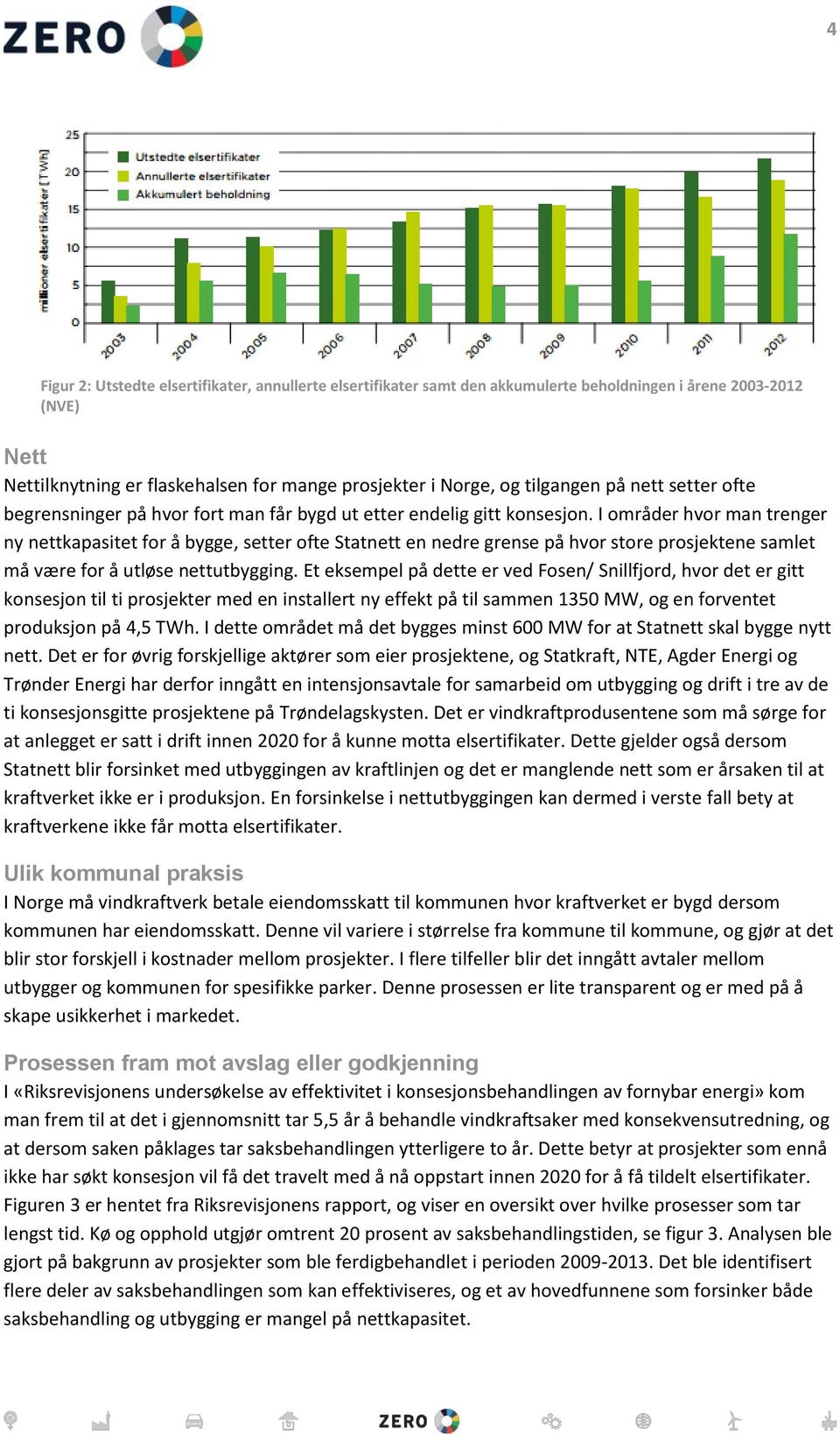 I områder hvor man trenger ny nettkapasitet for å bygge, setter ofte Statnett en nedre grense på hvor store prosjektene samlet må være for å utløse nettutbygging.