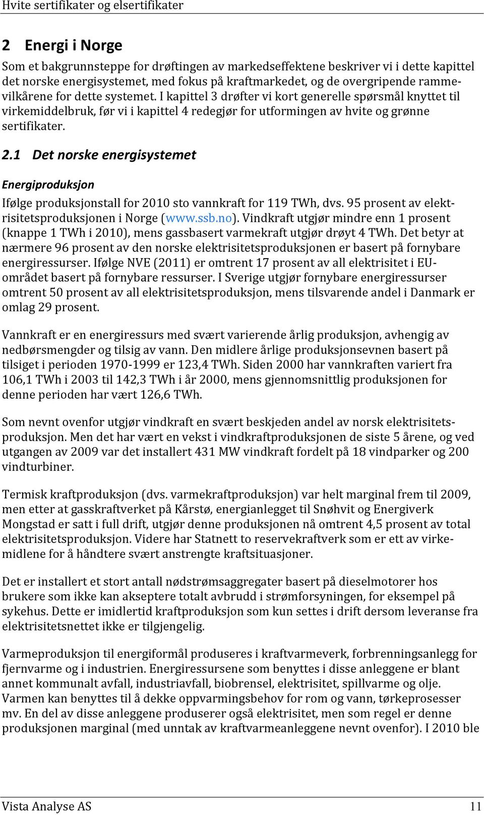 1 Det norske energisystemet Energiproduksjon Ifølge produksjonstall for 2010 sto vannkraft for 119 TWh, dvs. 95 prosent av elekt- risitetsproduksjonen i Norge (www.ssb.no).