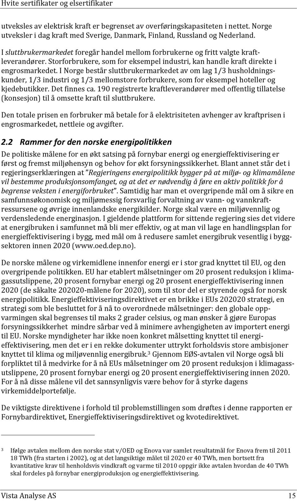 I Norge består sluttbrukermarkedet av om lag 1/3 husholdnings- kunder, 1/3 industri og 1/3 mellomstore forbrukere, som for eksempel hoteller og kjedebutikker. Det finnes ca.