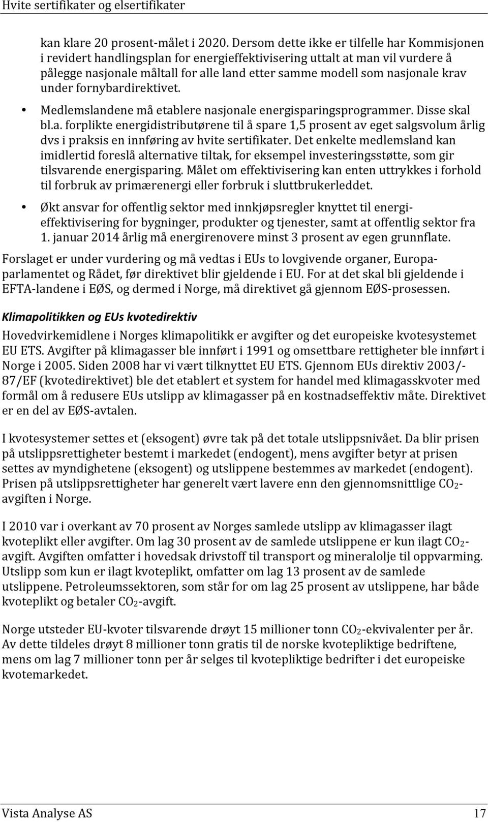 krav under fornybardirektivet. Medlemslandene må etablere nasjonale energisparingsprogrammer. Disse skal bl.a. forplikte energidistributørene til å spare 1,5 prosent av eget salgsvolum årlig dvs i praksis en innføring av hvite sertifikater.