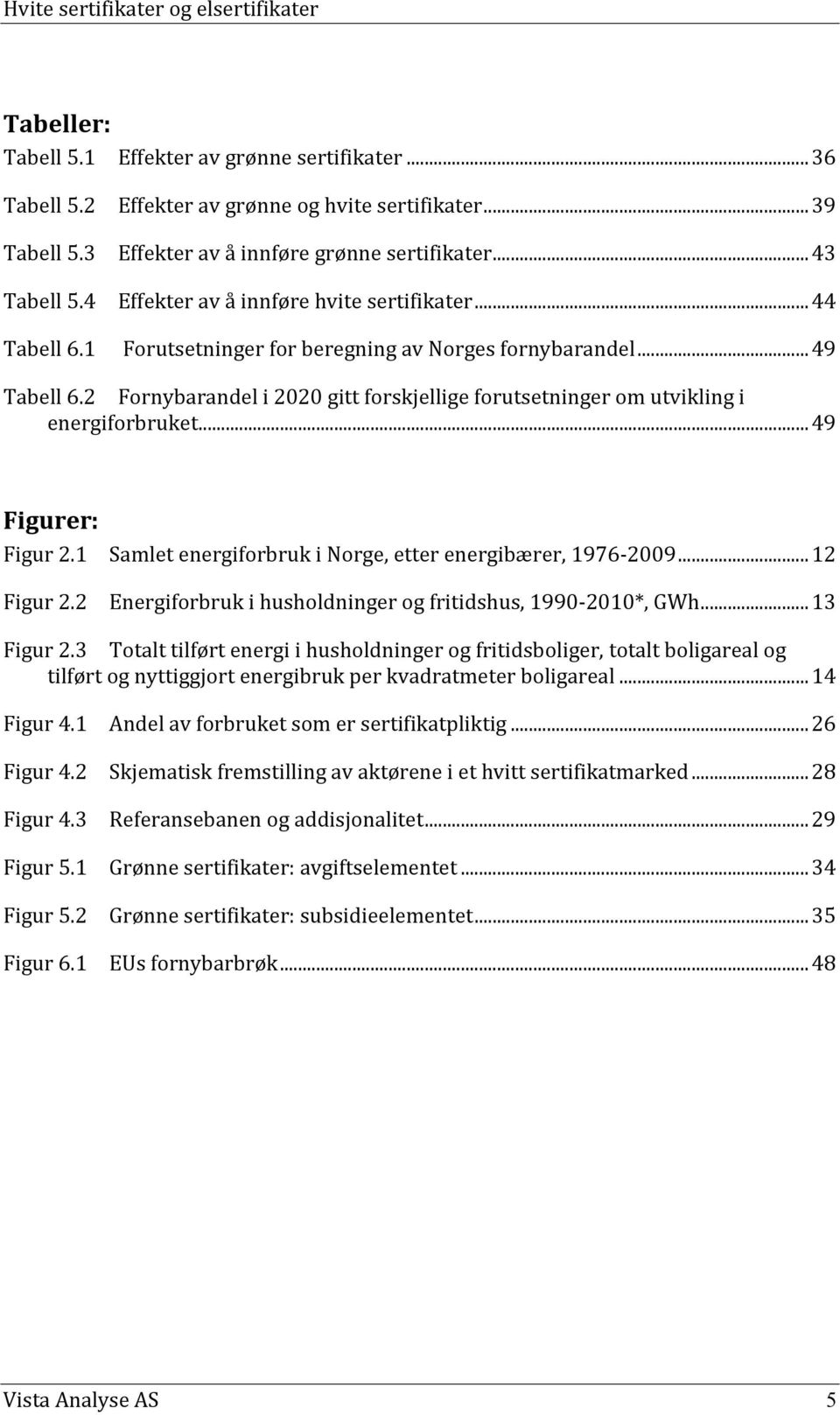 2 Fornybarandel i 2020 gitt forskjellige forutsetninger om utvikling i energiforbruket... 49 Figurer: Figur 2.1 Samlet energiforbruk i Norge, etter energibærer, 1976-2009... 12 Figur 2.