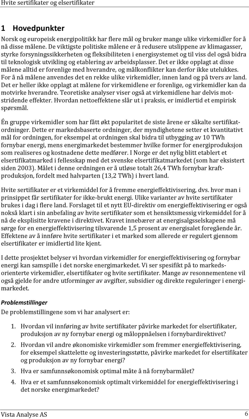 etablering av arbeidsplasser. Det er ikke opplagt at disse målene alltid er forenlige med hverandre, og målkonflikter kan derfor ikke utelukkes.