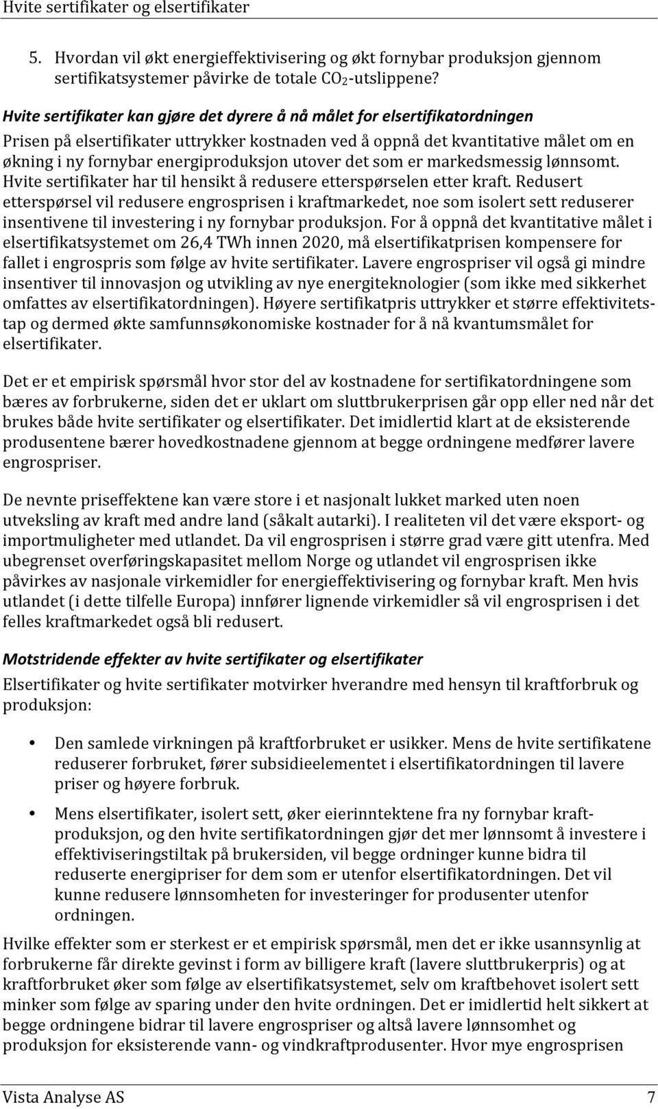 energiproduksjon utover det som er markedsmessig lønnsomt. Hvite sertifikater har til hensikt å redusere etterspørselen etter kraft.