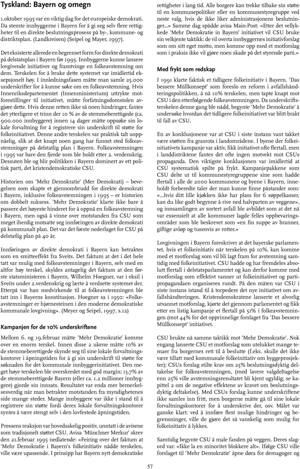 Det eksisterte allerede en begrenset form for direkte demokrati på delstatsplan i Bayern før 1995. Innbyggerne kunne lansere lovgivende initiativer og framtvinge en folkeavstemning om dem.