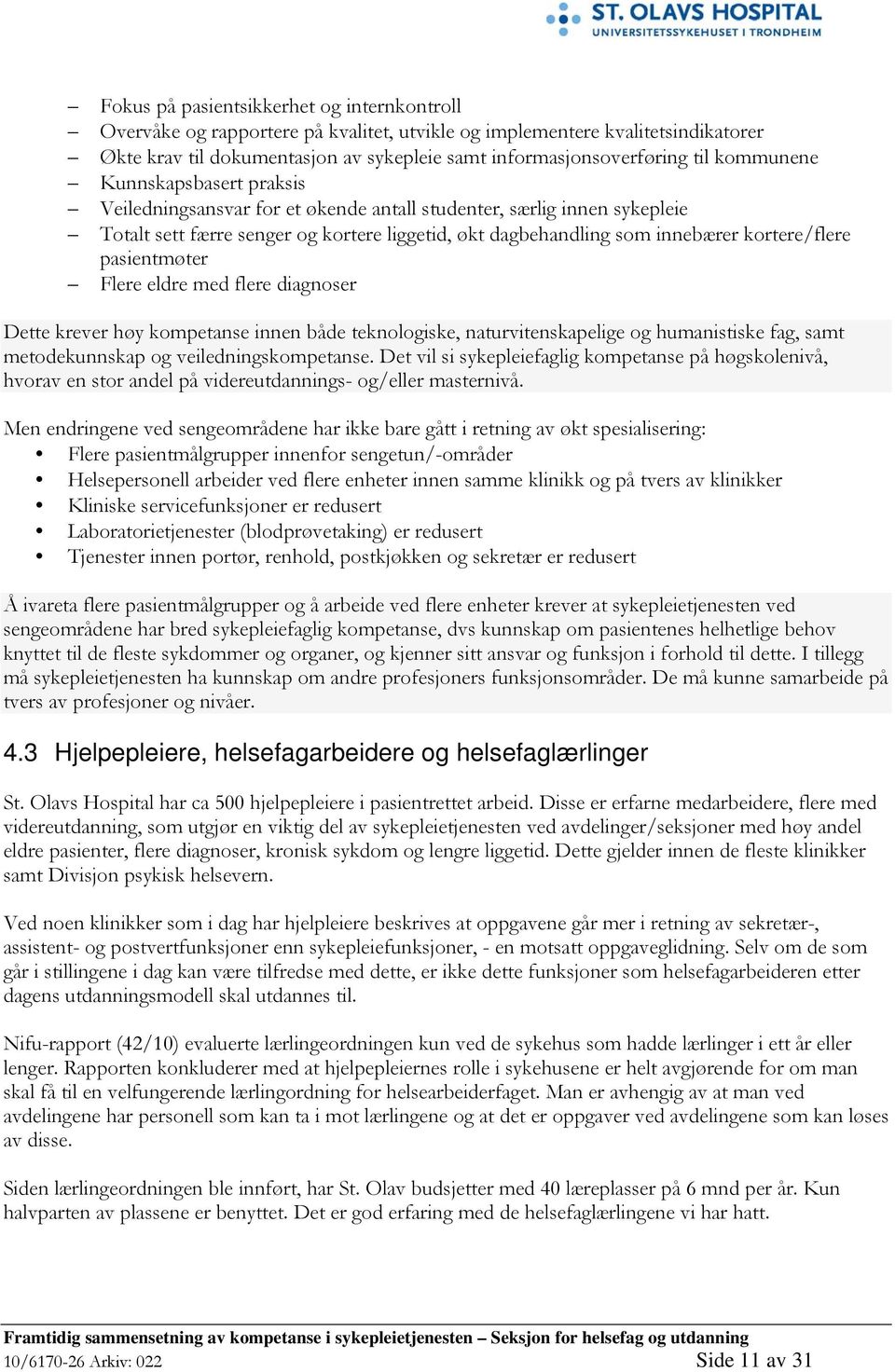 pasientmøter Flere eldre med flere diagnoser Dette krever høy kompetanse innen både teknologiske, naturvitenskapelige og humanistiske fag, samt metodekunnskap og veiledningskompetanse.