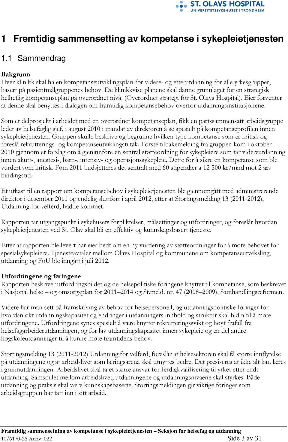 De klinikkvise planene skal danne grunnlaget for en strategisk helhetlig kompetanseplan på overordnet nivå. (Overordnet strategi for St. Olavs Hospital).