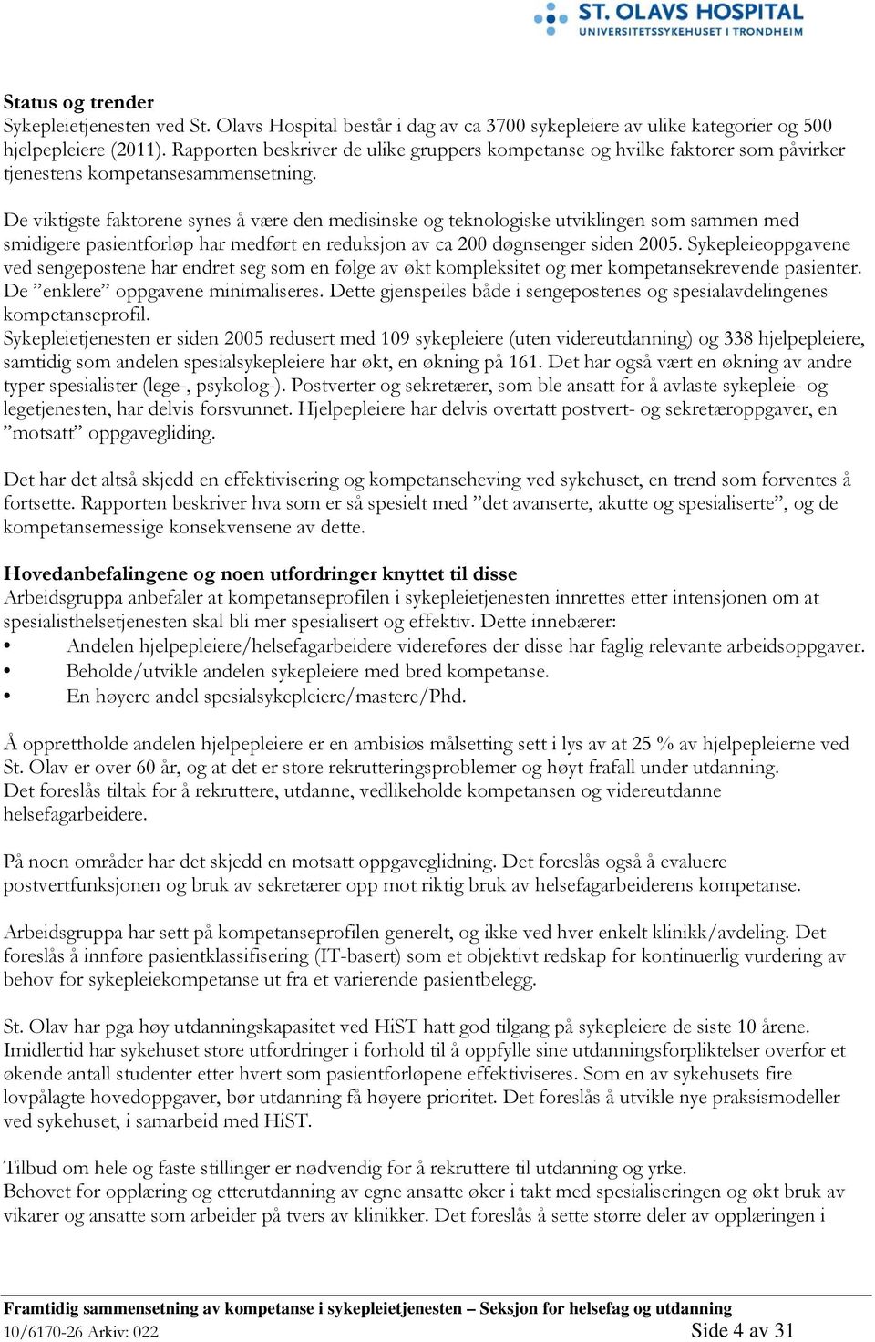 De viktigste faktorene synes å være den medisinske og teknologiske utviklingen som sammen med smidigere pasientforløp har medført en reduksjon av ca 200 døgnsenger siden 2005.