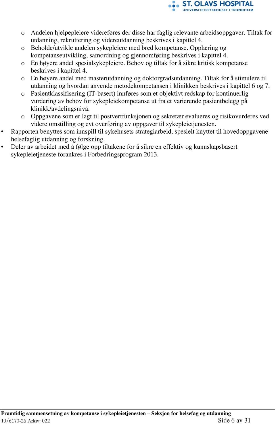 Behov og tiltak for å sikre kritisk kompetanse beskrives i kapittel 4. o En høyere andel med masterutdanning og doktorgradsutdanning.