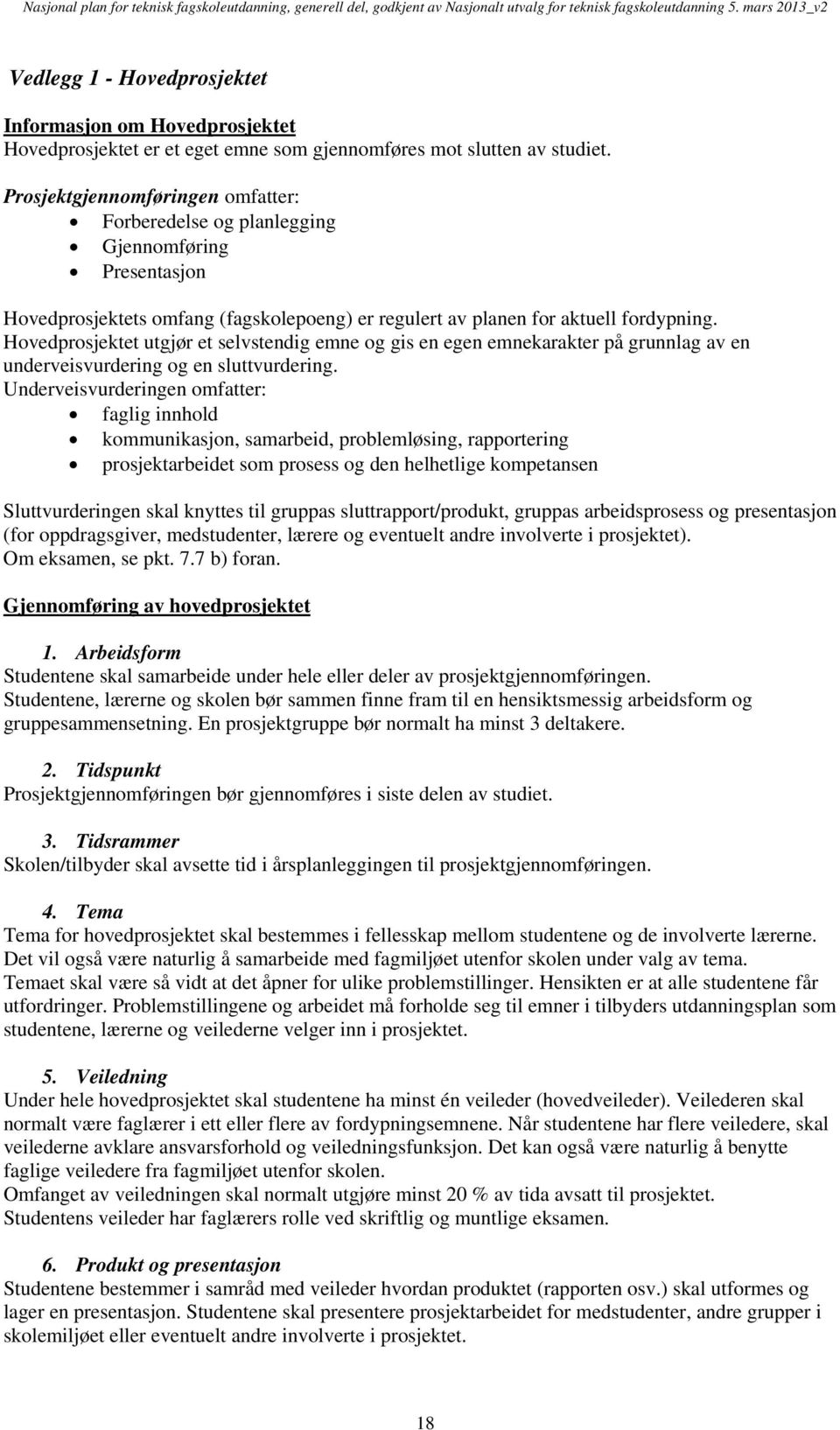 Hovedprosjektet utgjør et selvstendig emne og gis en egen emnekarakter på grunnlag av en underveisvurdering og en sluttvurdering.