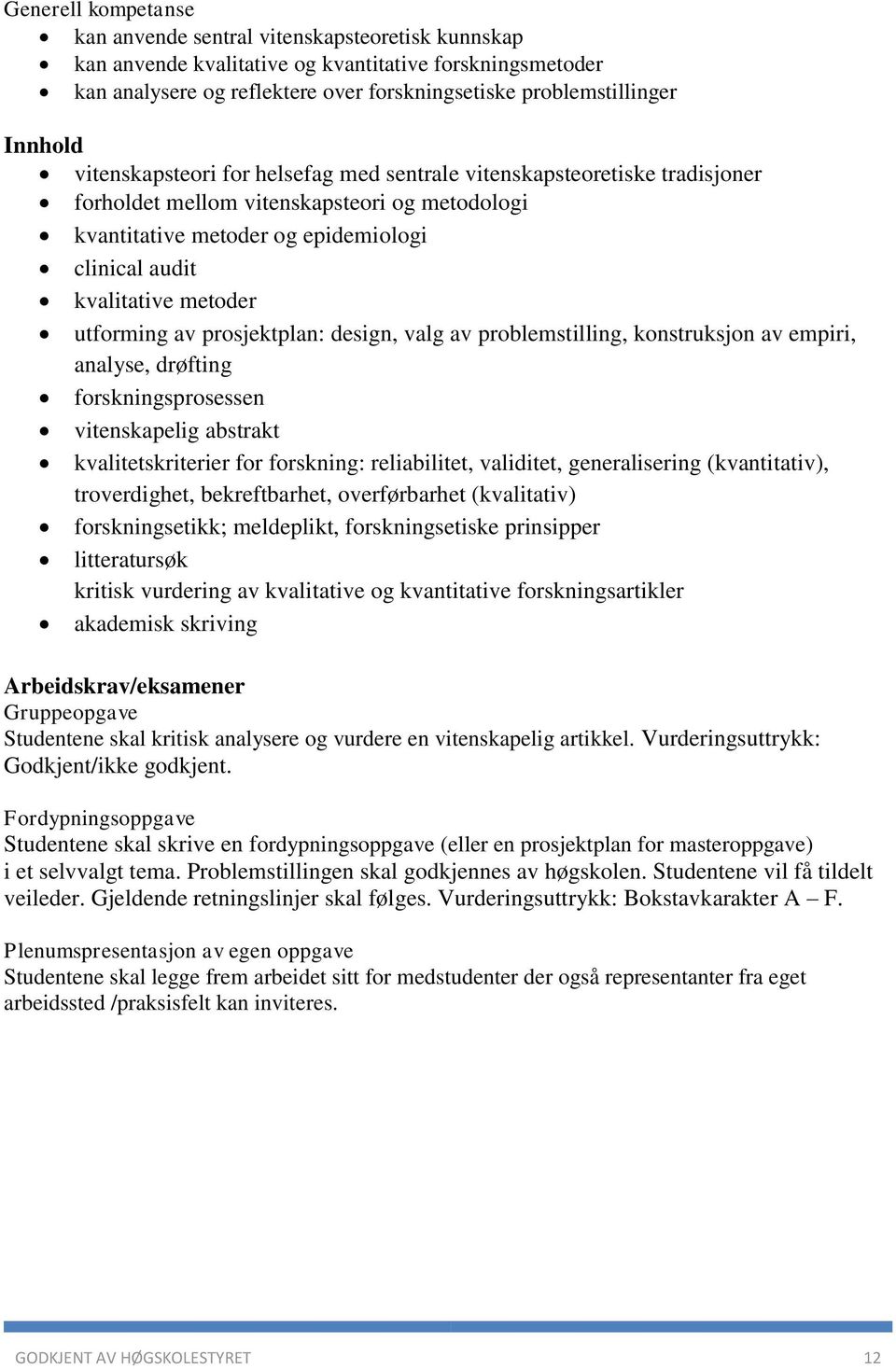 metoder utforming av prosjektplan: design, valg av problemstilling, konstruksjon av empiri, analyse, drøfting forskningsprosessen vitenskapelig abstrakt kvalitetskriterier for forskning: