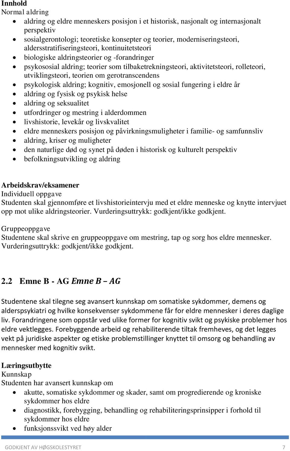 om gerotranscendens psykologisk aldring; kognitiv, emosjonell og sosial fungering i eldre år aldring og fysisk og psykisk helse aldring og seksualitet utfordringer og mestring i alderdommen