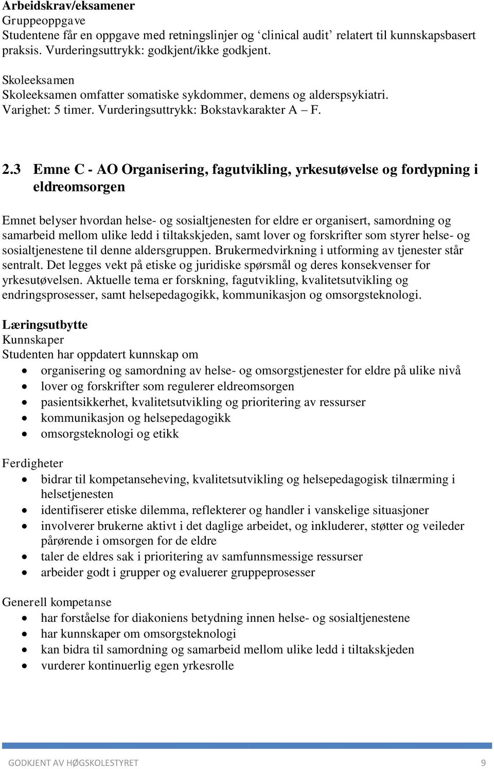 3 Emne C - AO Organisering, fagutvikling, yrkesutøvelse og fordypning i eldreomsorgen Emnet belyser hvordan helse- og sosialtjenesten for eldre er organisert, samordning og samarbeid mellom ulike