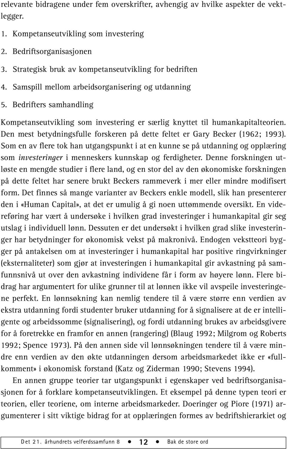 Bedrifters samhandling Kompetanseutvikling som investering er særlig knyttet til humankapitalteorien. Den mest betydningsfulle forskeren på dette feltet er Gary Becker (1962; 1993).