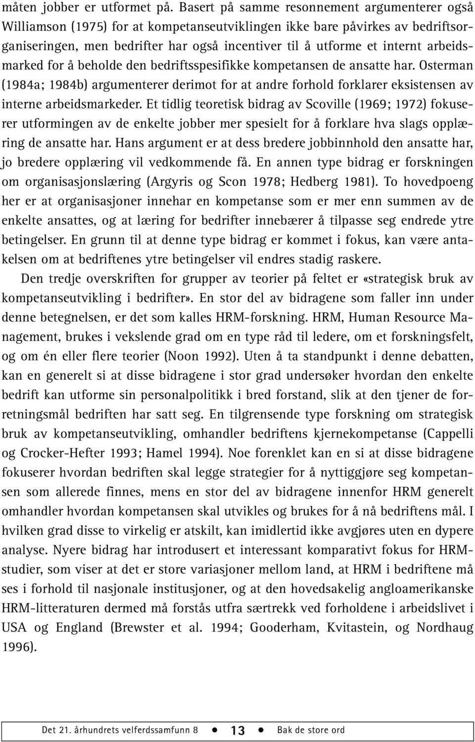 arbeidsmarked for å beholde den bedriftsspesifikke kompetansen de ansatte har. Osterman (1984a; 1984b) argumenterer derimot for at andre forhold forklarer eksistensen av interne arbeidsmarkeder.