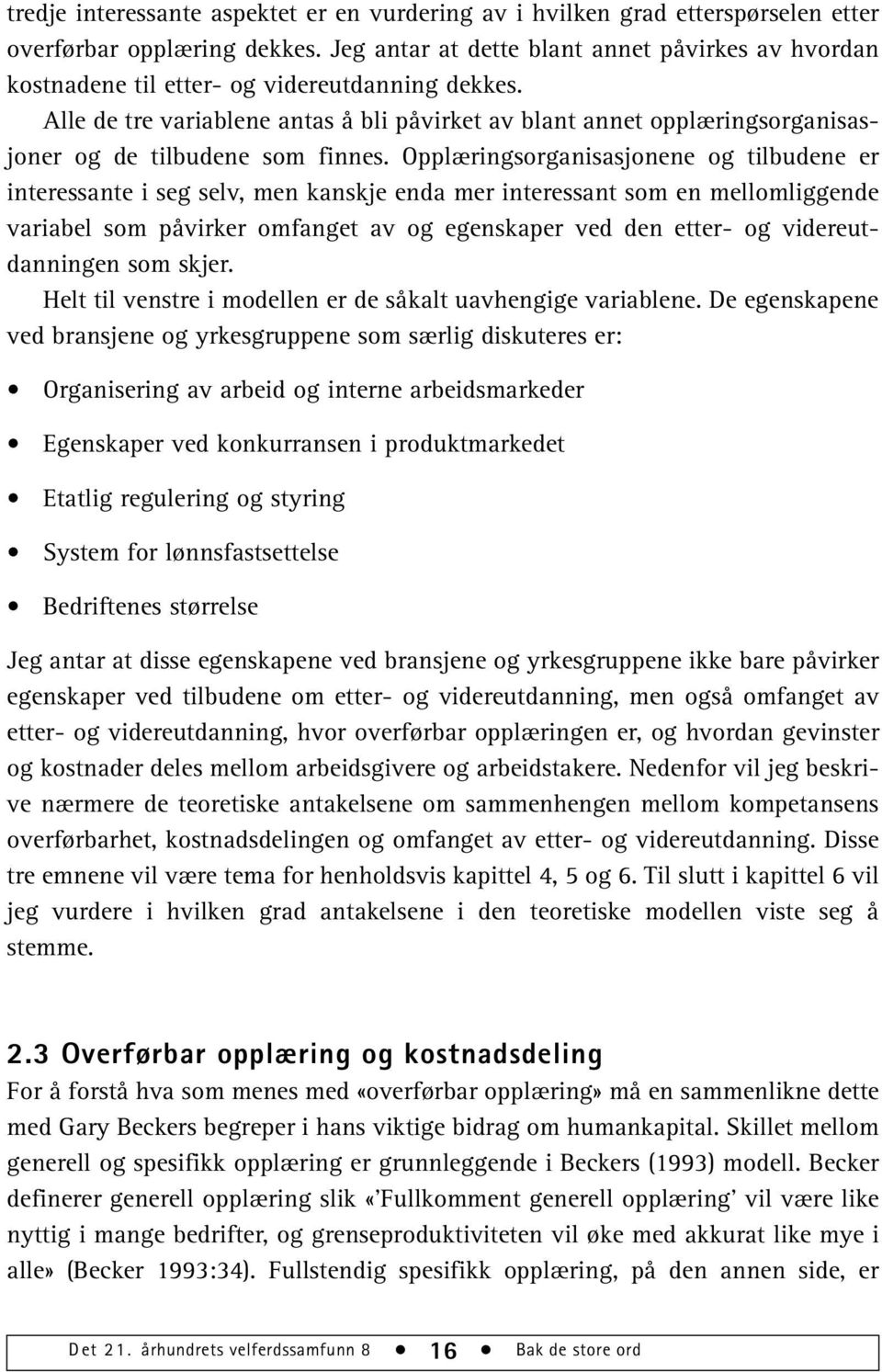 Alle de tre variablene antas å bli påvirket av blant annet opplæringsorganisasjoner og de tilbudene som finnes.