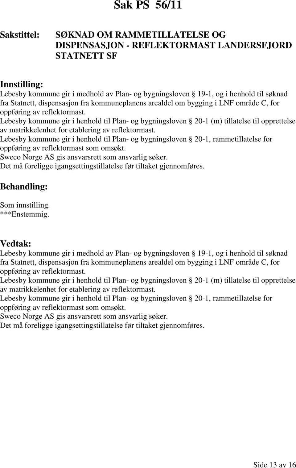 Lebesby kommune gir i henhold til Plan- og bygningsloven 20-1 (m) tillatelse til opprettelse av matrikkelenhet for etablering av reflektormast.