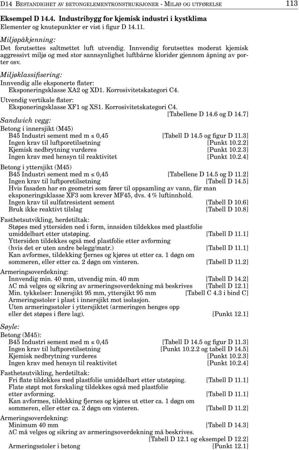 Miljøklassifisering: Innvendig alle eksponerte flater: Eksponeringsklasse XA2 og XD1. Korrosivitetskategori C4. Utvendig vertikale flater: Eksponeringsklasse XF1 og XS1. Korrosivitetskategori C4. [Tabellene D 14.