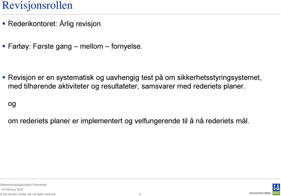 Revisjon er en systematisk og uavhengig test på om sikkerhetsstyringsystemet,