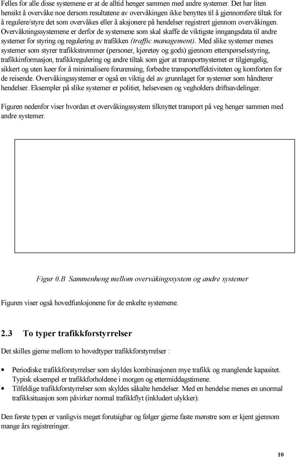 overvåkingen. Overvåkningssystemene er derfor de systemene som skal skaffe de viktigste inngangsdata til andre systemer for styring og regulering av trafikken (traffic management).