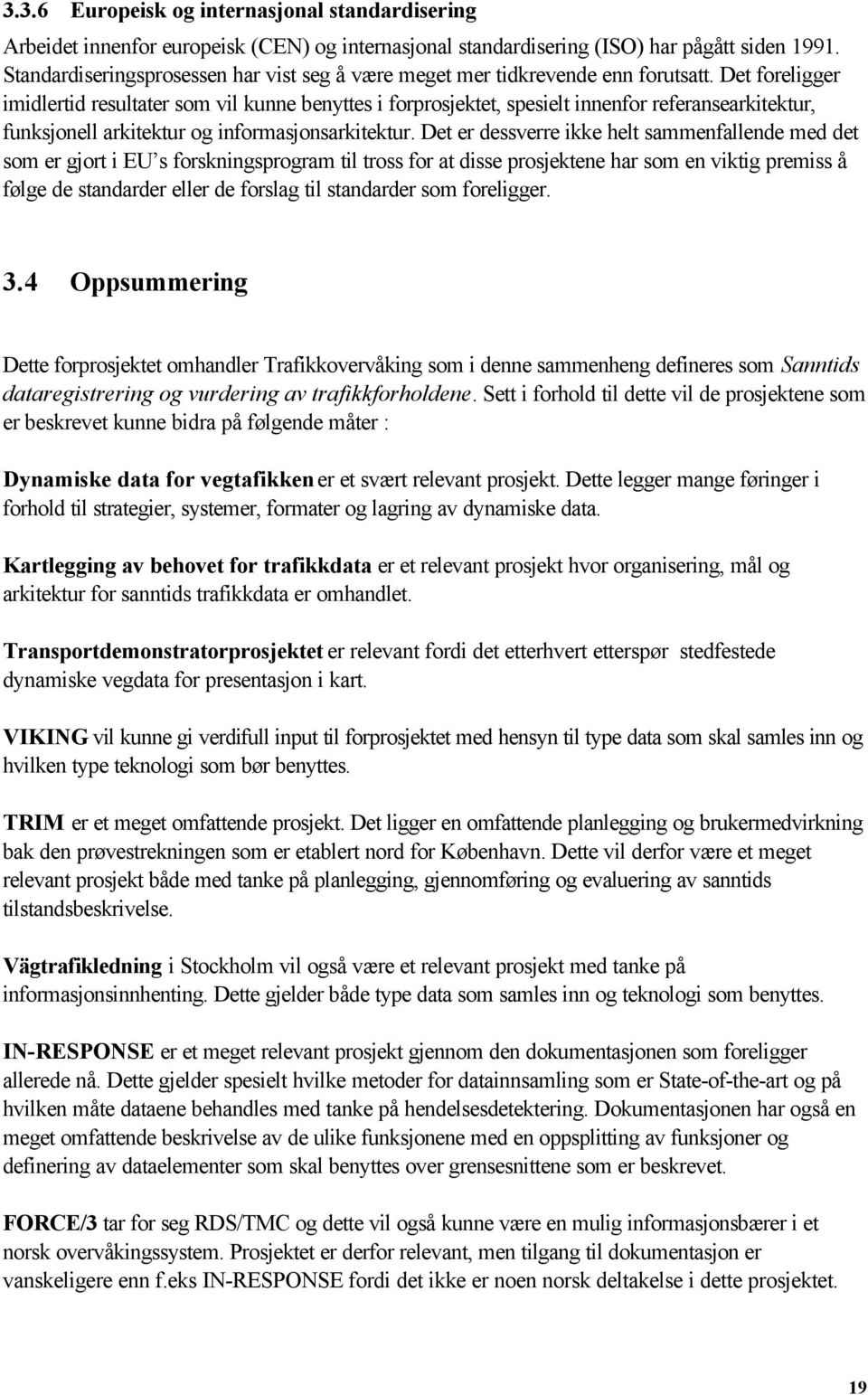 Det foreligger imidlertid resultater som vil kunne benyttes i forprosjektet, spesielt innenfor referansearkitektur, funksjonell arkitektur og informasjonsarkitektur.