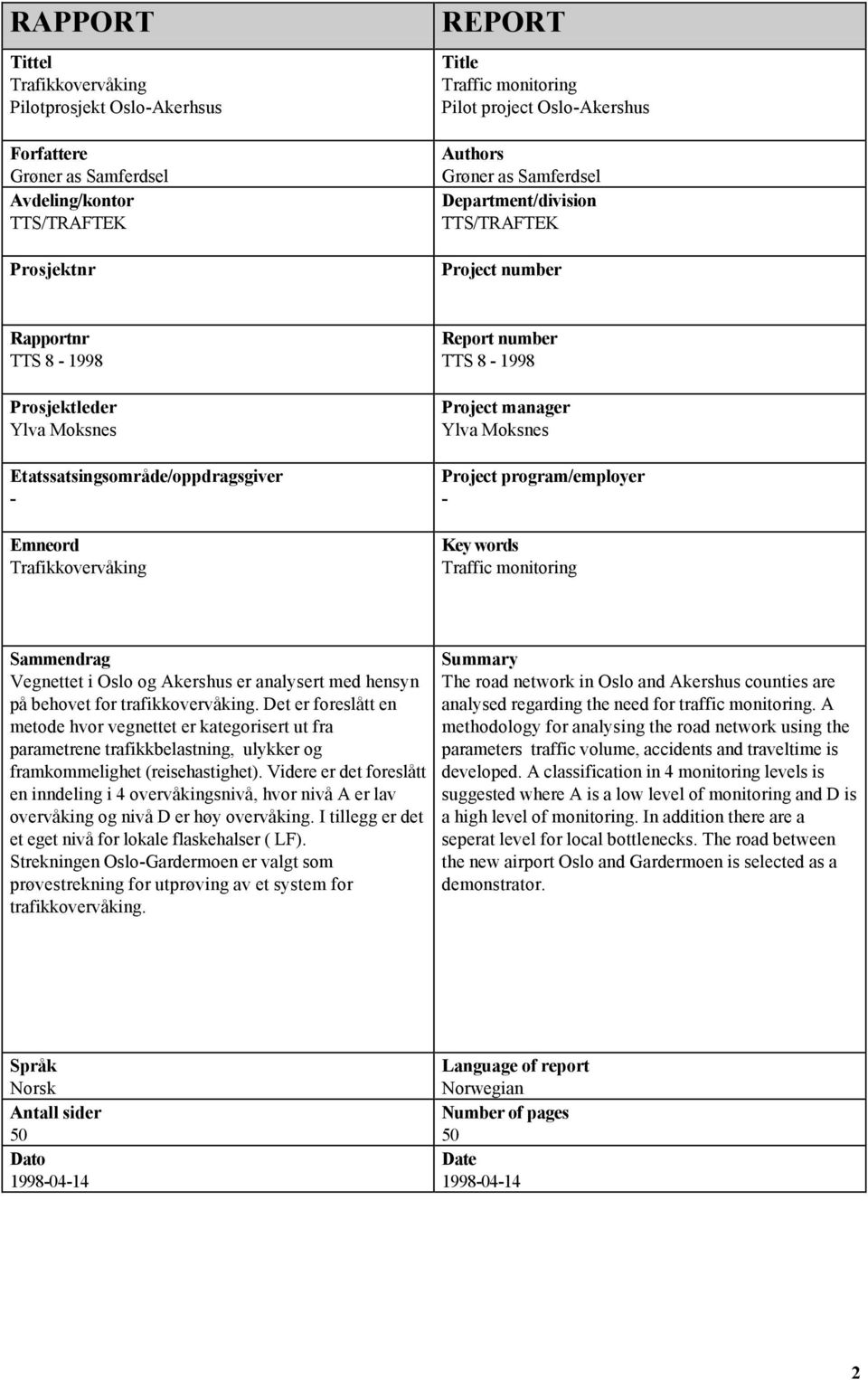 8-1998 Project manager Ylva Moksnes Project program/employer - Key words Traffic monitoring Sammendrag Vegnettet i Oslo og Akershus er analysert med hensyn på behovet for trafikkovervåking.