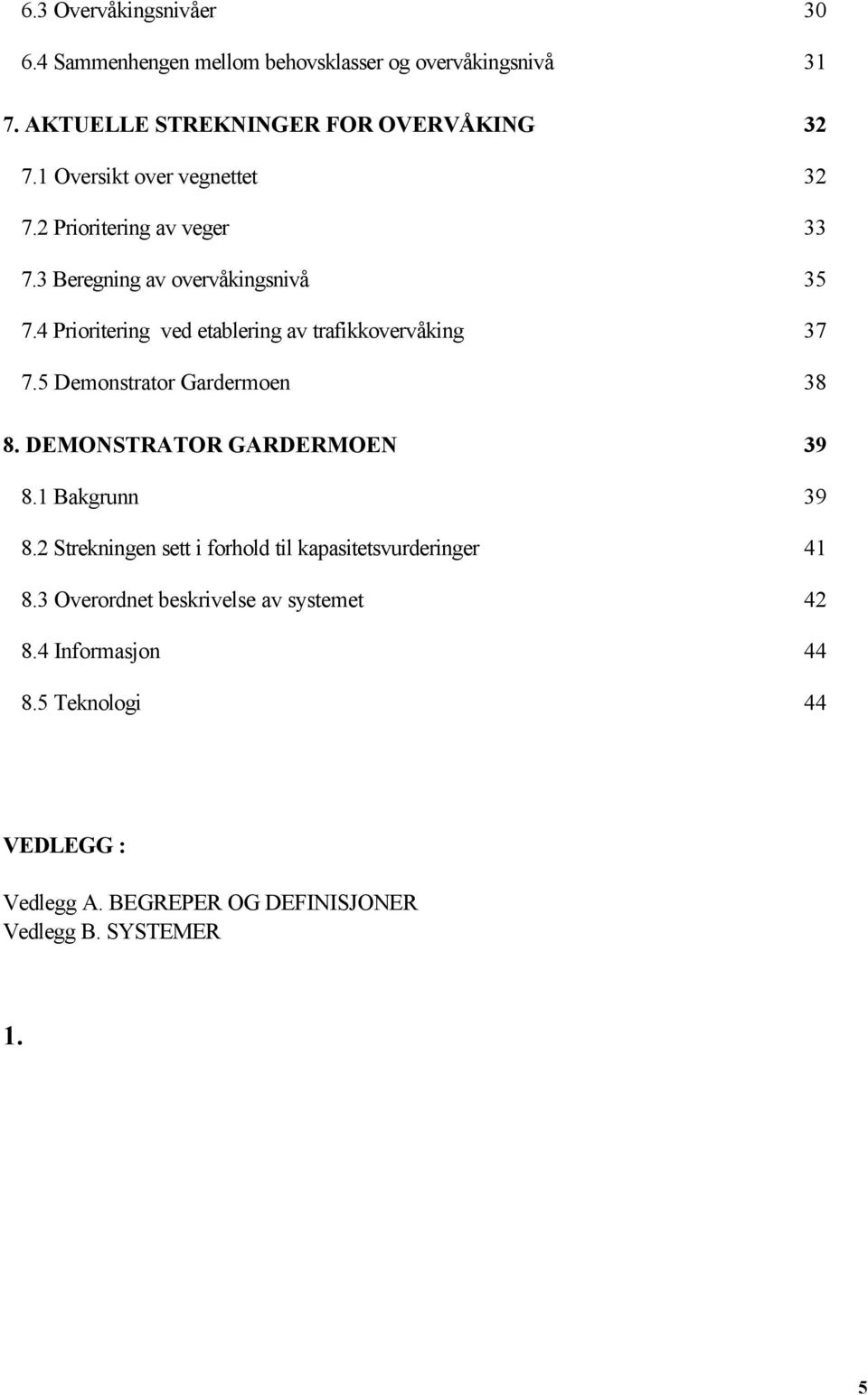 4 Prioritering ved etablering av trafikkovervåking 37 7.5 Demonstrator Gardermoen 38 8. DEMONSTRATOR GARDERMOEN 39 8.1 Bakgrunn 39 8.