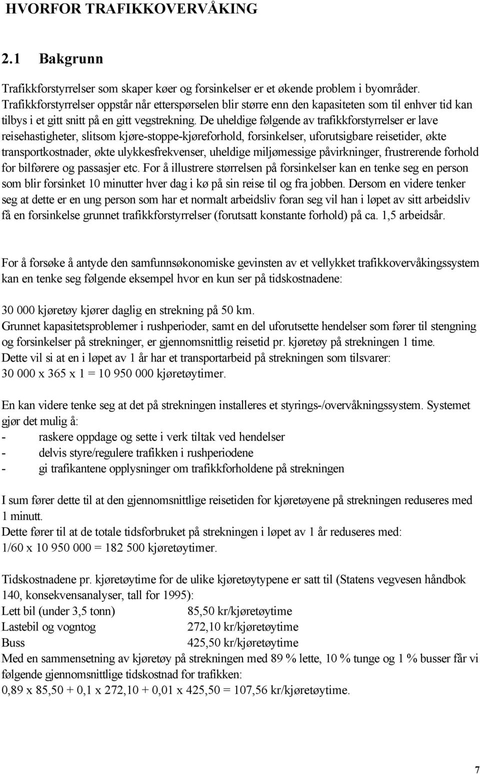 De uheldige følgende av trafikkforstyrrelser er lave reisehastigheter, slitsom kjøre-stoppe-kjøreforhold, forsinkelser, uforutsigbare reisetider, økte transportkostnader, økte ulykkesfrekvenser,