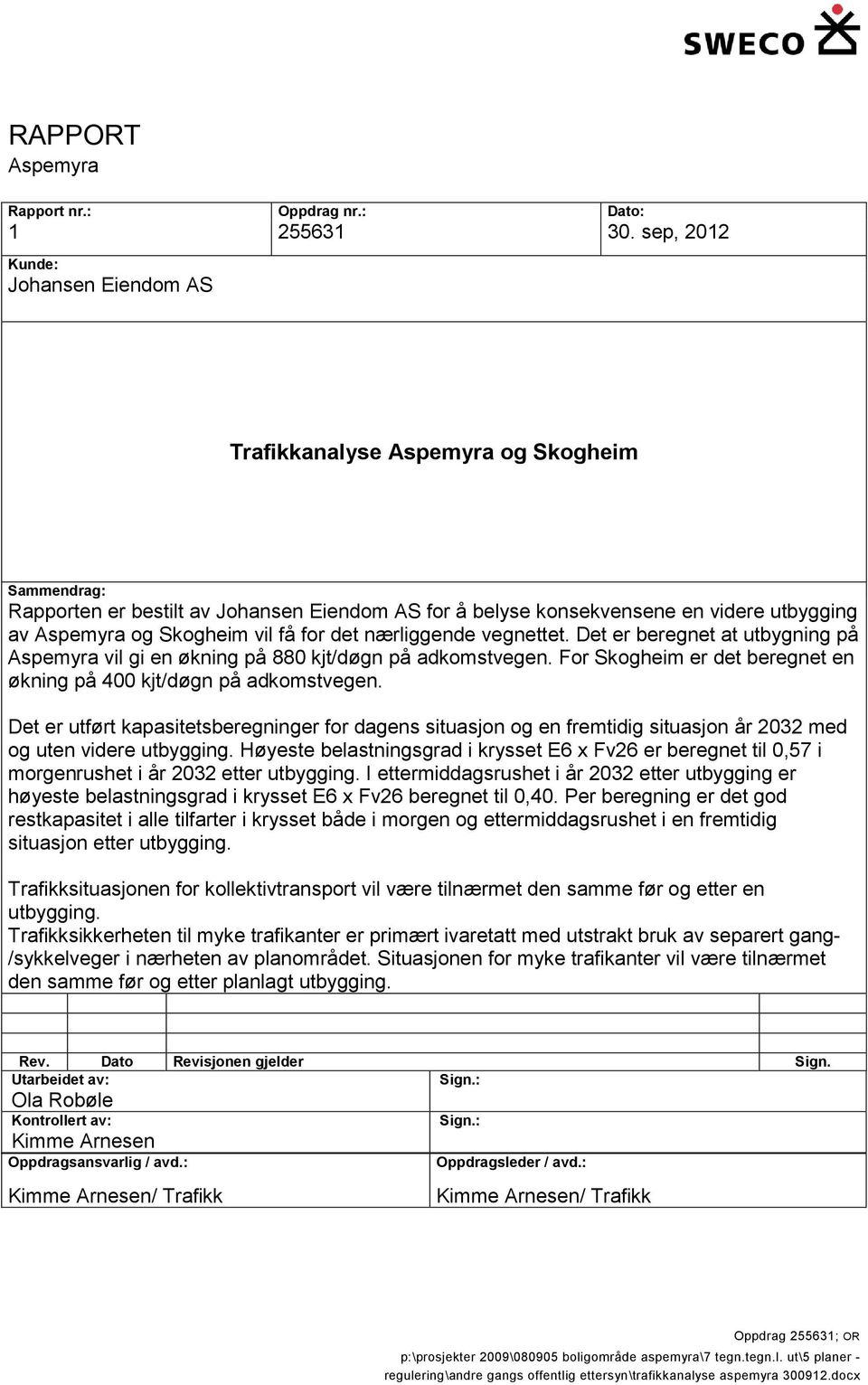 vegnettet. Det er beregnet at utbygning på Aspemyra vil gi en økning på 880 kjt/døgn på adkomstvegen. For Skogheim er det beregnet en økning på 400 kjt/døgn på adkomstvegen.