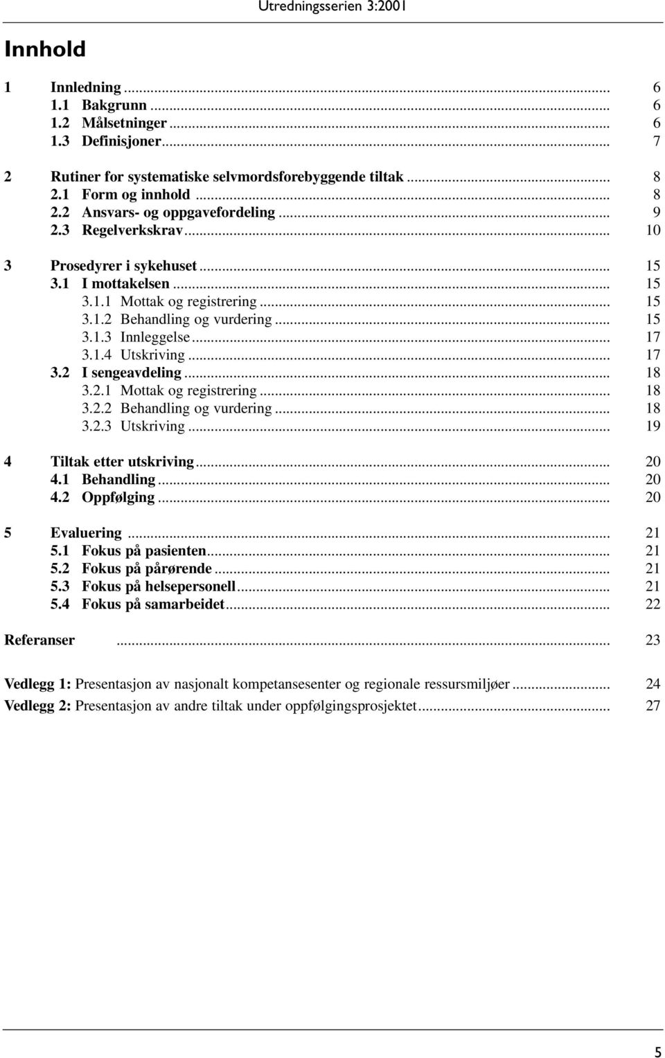 .. 17 3.2 I sengeavdeling... 18 3.2.1 Mottak og registrering... 18 3.2.2 Behandling og vurdering... 18 3.2.3 Utskriving... 19 4 Tiltak etter utskriving... 20 4.1 Behandling... 20 4.2 Oppfølging.