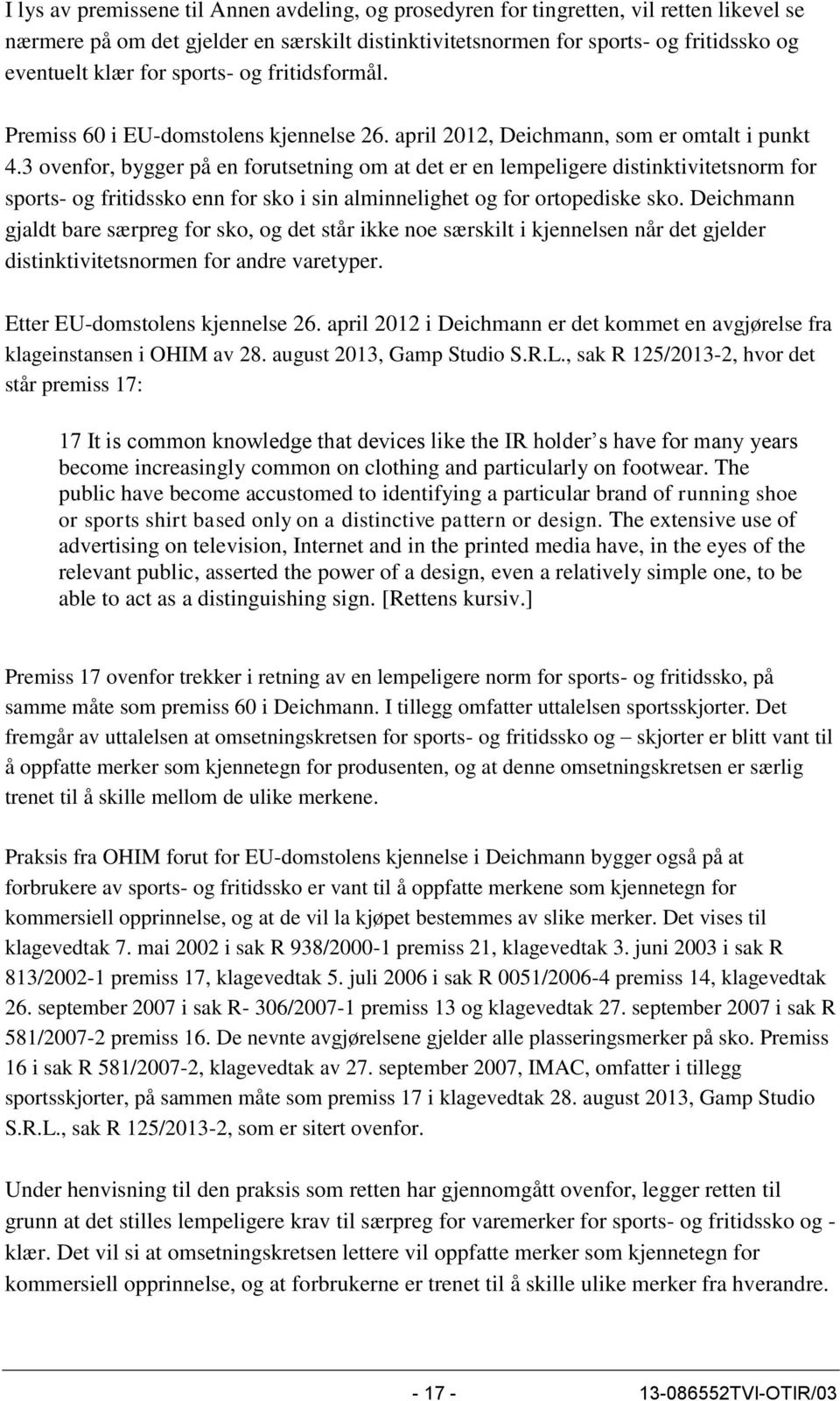 3 ovenfor, bygger på en forutsetning om at det er en lempeligere distinktivitetsnorm for sports- og fritidssko enn for sko i sin alminnelighet og for ortopediske sko.