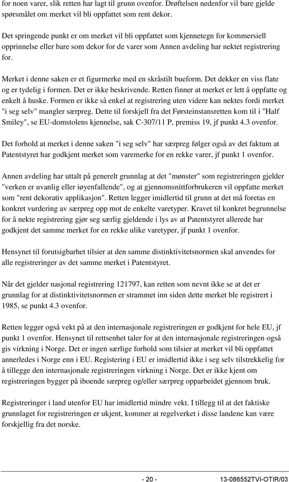 Merket i denne saken er et figurmerke med en skråstilt bueform. Det dekker en viss flate og er tydelig i formen. Det er ikke beskrivende. Retten finner at merket er lett å oppfatte og enkelt å huske.