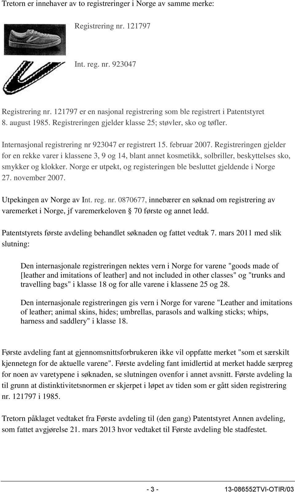 Registreringen gjelder for en rekke varer i klassene 3, 9 og 14, blant annet kosmetikk, solbriller, beskyttelses sko, smykker og klokker.