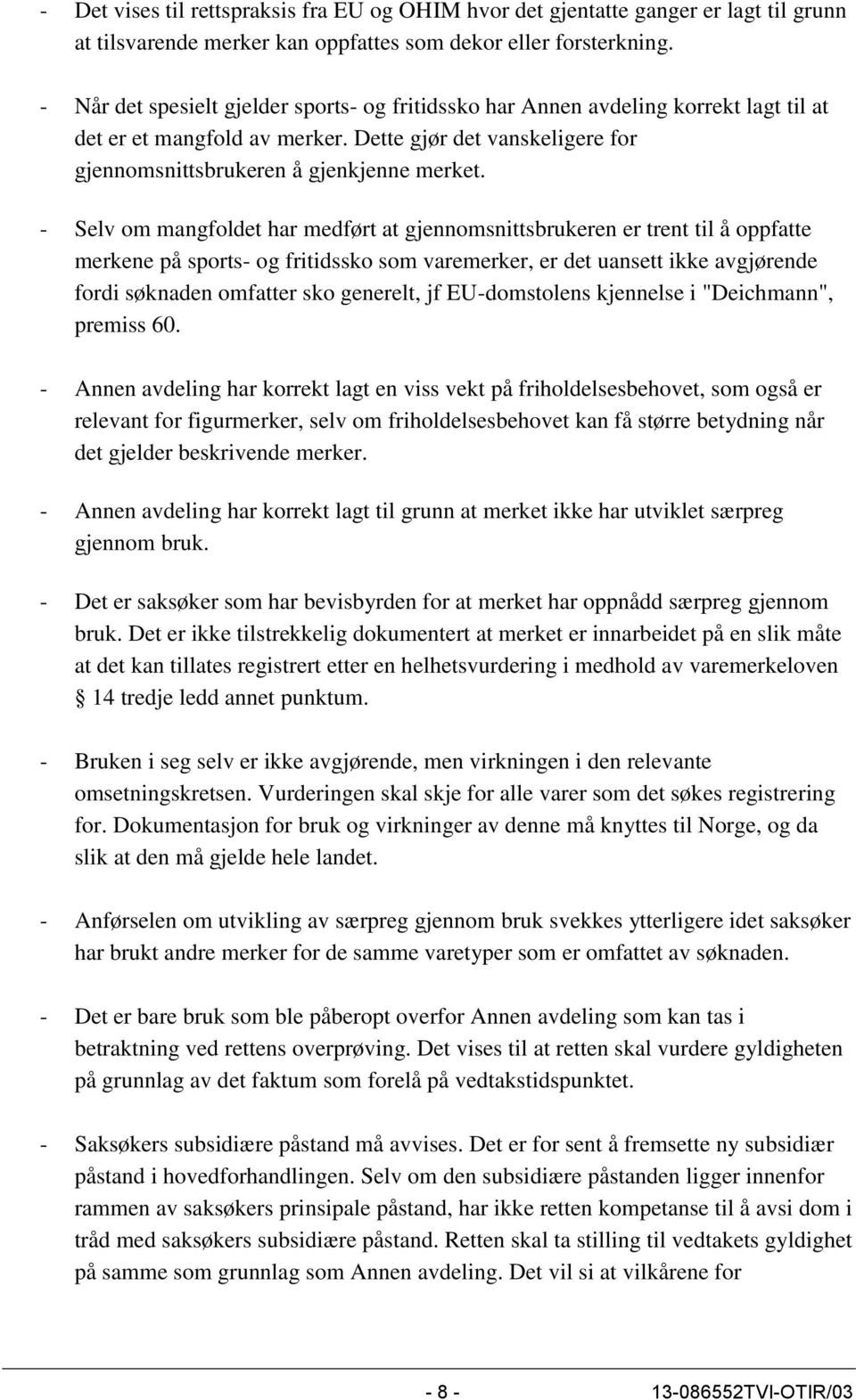 - Selv om mangfoldet har medført at gjennomsnittsbrukeren er trent til å oppfatte merkene på sports- og fritidssko som varemerker, er det uansett ikke avgjørende fordi søknaden omfatter sko generelt,